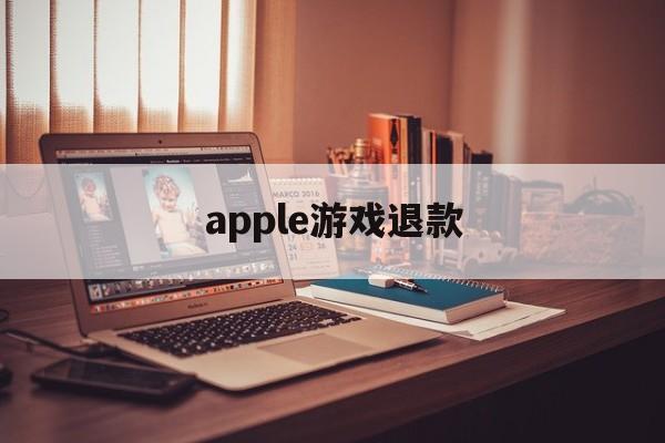 apple游戏退款(apple游戏退款教程必成功)